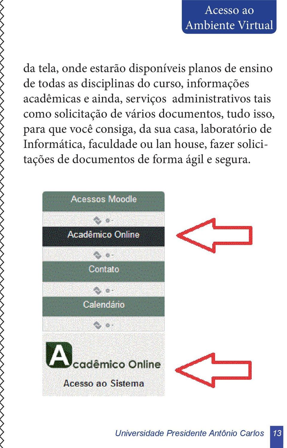 documentos, tudo isso, para que você consiga, da sua casa, laboratório de Informática, faculdade ou