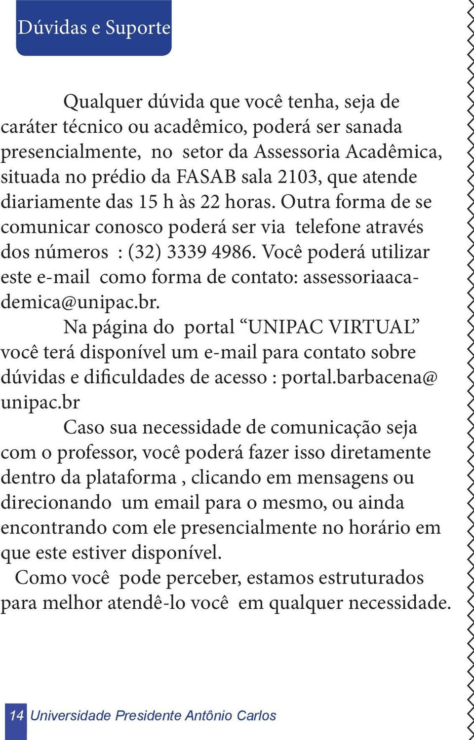 Você poderá utilizar este e-mail como forma de contato: assessoriaacademica@unipac.br.
