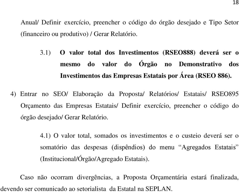 4) Entrar no SEO/ Elaboração da Proposta/ Relatórios/ Estatais/ RSEO895 Orçamento das Empresas Estatais/ Definir exercício, preencher o código do órgão desejado/ Gerar Relatório. 4.