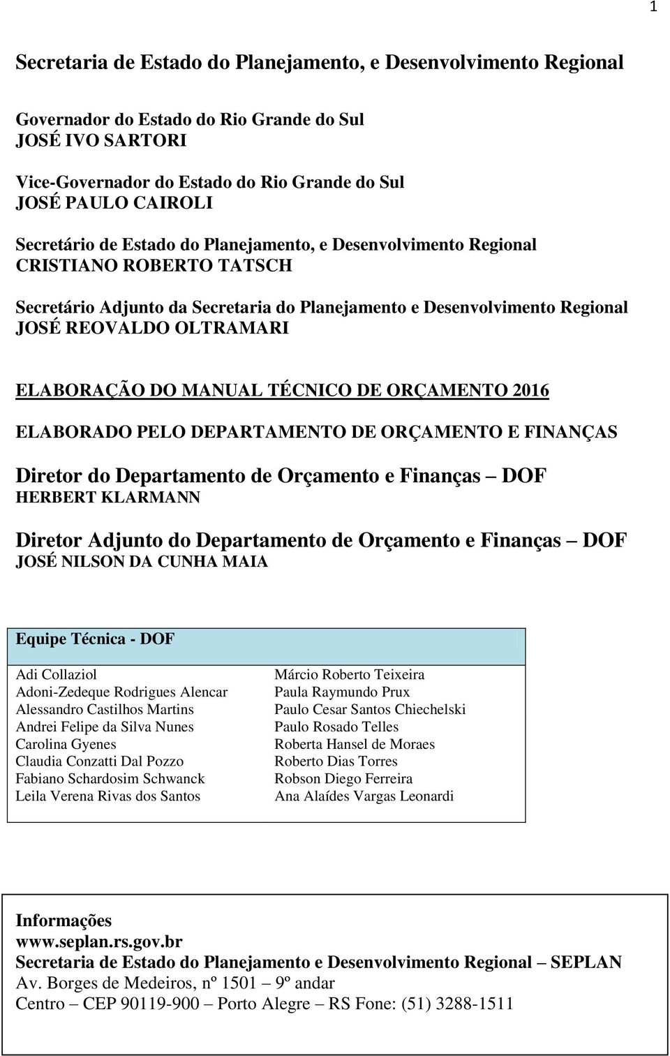 ELABORAÇÃO DO MANUAL TÉCNICO DE ORÇAMENTO 2016 ELABORADO PELO DEPARTAMENTO DE ORÇAMENTO E FINANÇAS Diretor do Departamento de Orçamento e Finanças DOF HERBERT KLARMANN Diretor Adjunto do Departamento