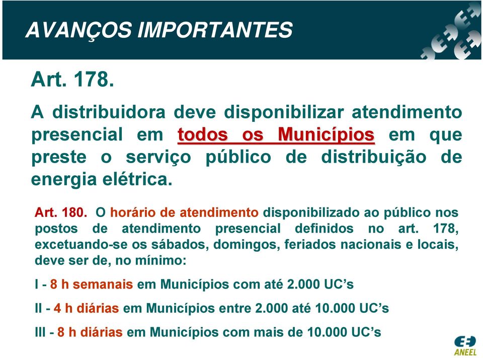 energia elétrica. Art. 180. O horário de atendimento disponibilizado ao público nos postos de atendimento presencial definidos no art.