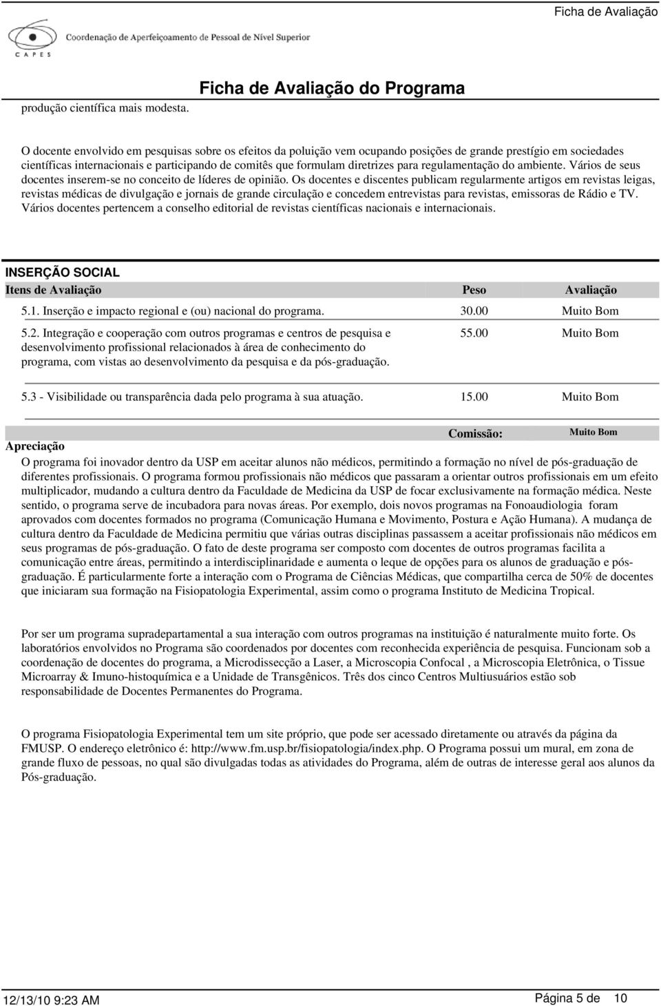 regulamentação do ambiente. Vários de seus docentes inserem-se no conceito de líderes de opinião.