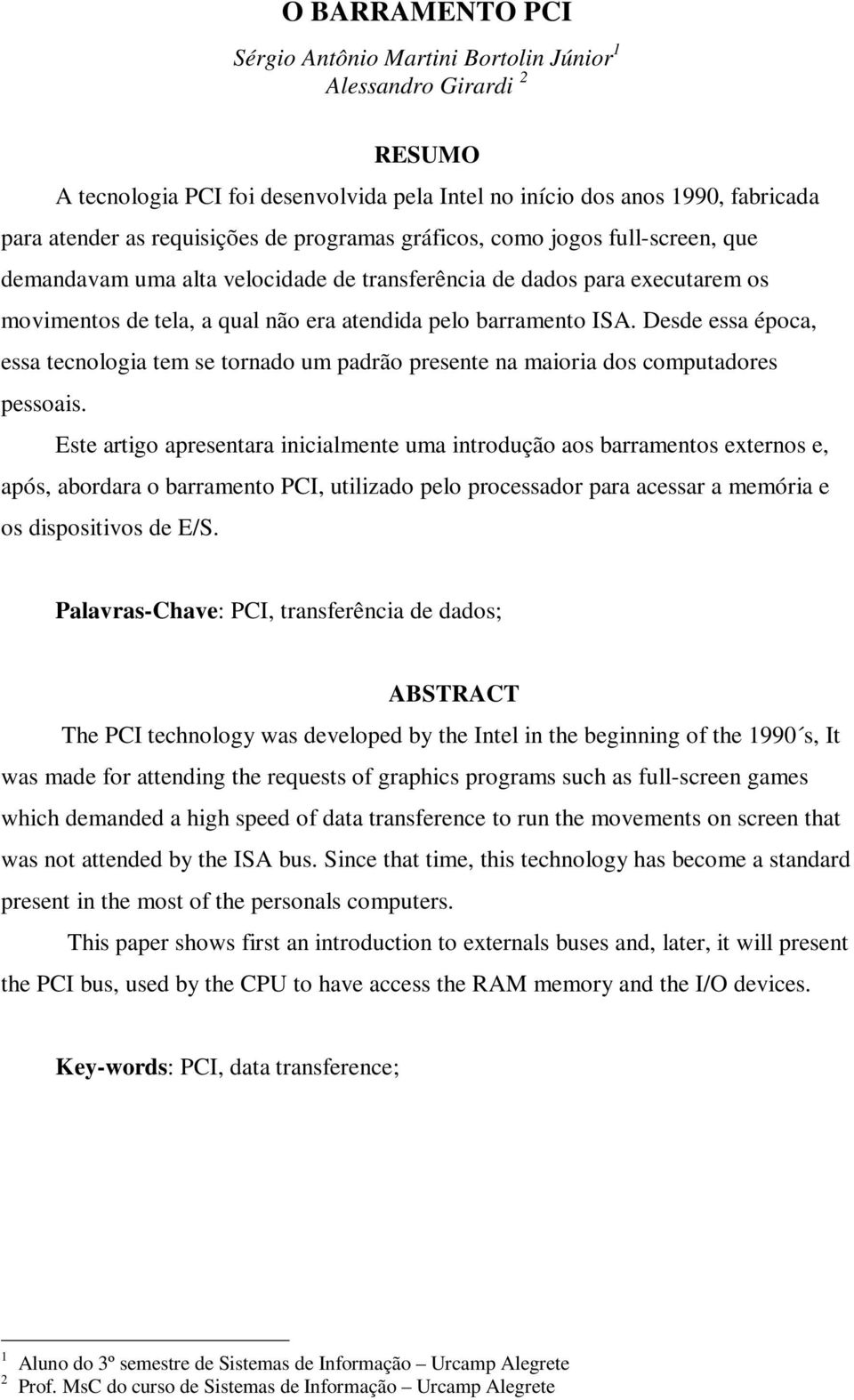 Desde essa época, essa tecnologia tem se tornado um padrão presente na maioria dos computadores pessoais.