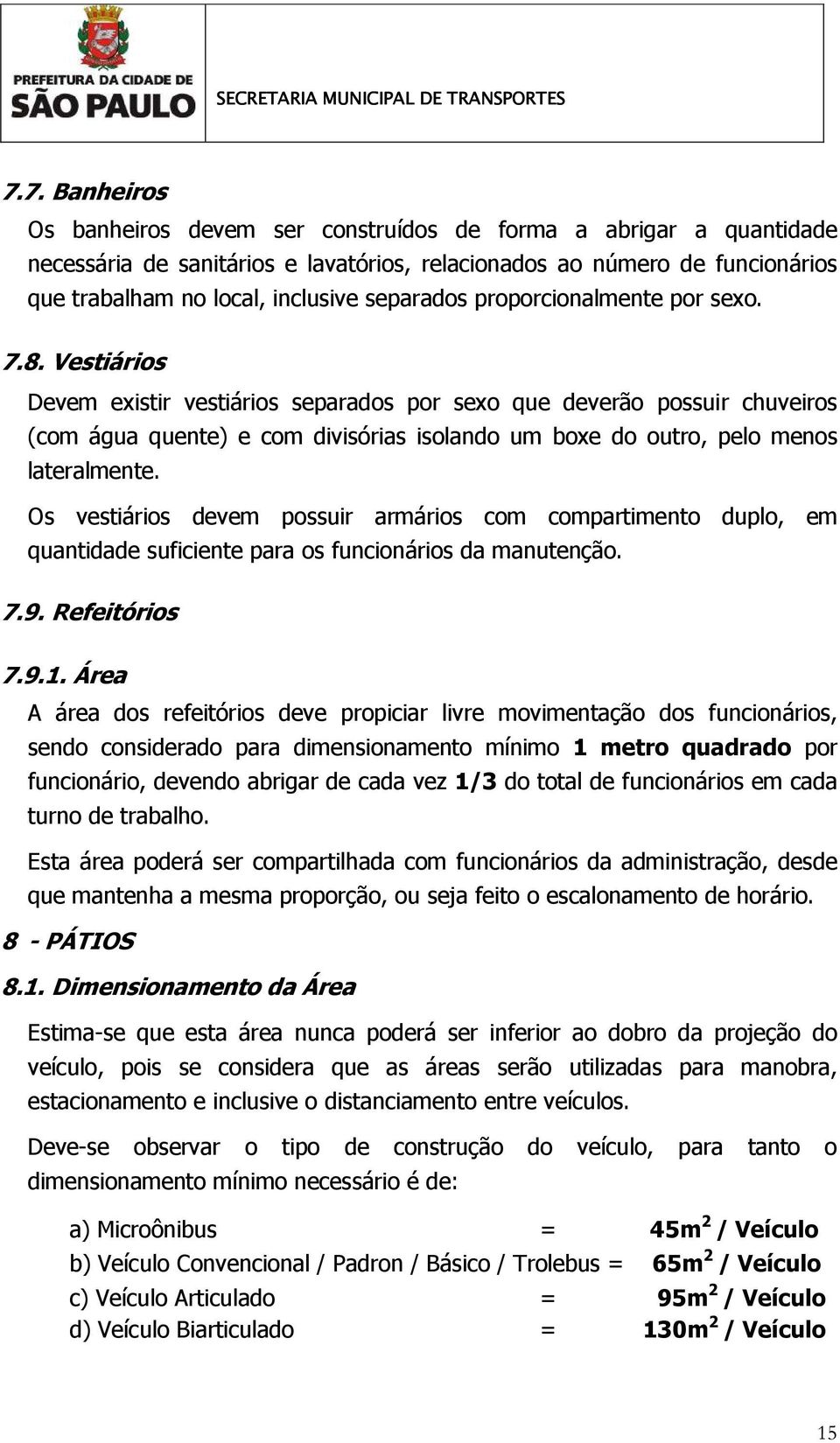 Vestiários Devem existir vestiários separados por sexo que deverão possuir chuveiros (com água quente) e com divisórias isolando um boxe do outro, pelo menos lateralmente.