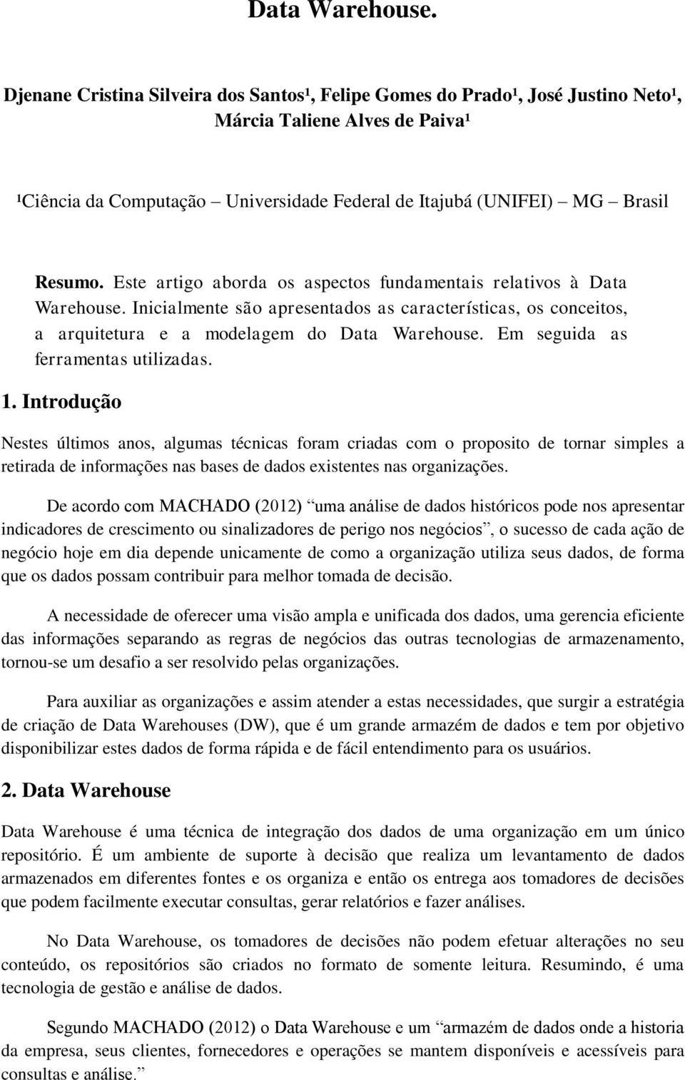 Este artigo aborda os aspectos fundamentais relativos à  Inicialmente são apresentados as características, os conceitos, a arquitetura e a modelagem do  Em seguida as ferramentas utilizadas. 1.