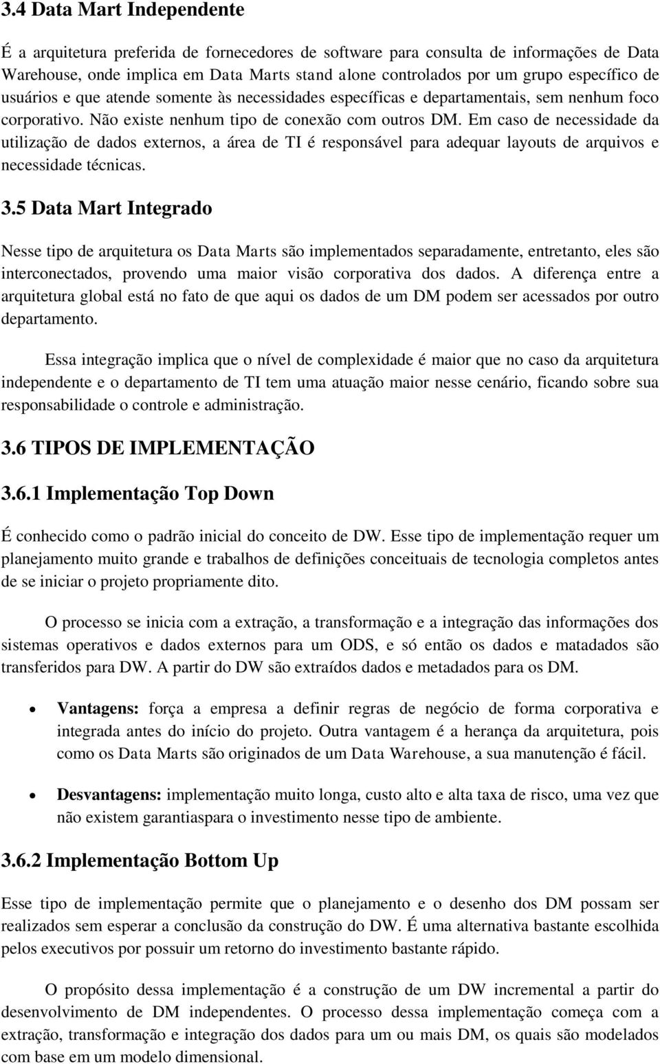 Em caso de necessidade da utilização de dados externos, a área de TI é responsável para adequar layouts de arquivos e necessidade técnicas. 3.