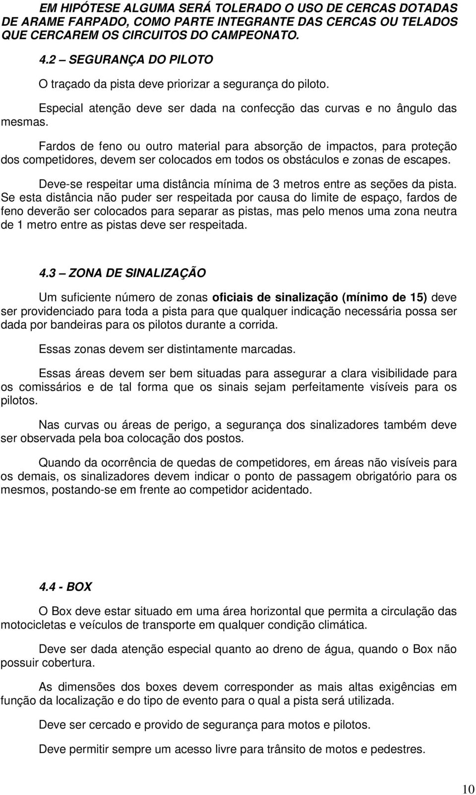 Fardos de feno ou outro material para absorção de impactos, para proteção dos competidores, devem ser colocados em todos os obstáculos e zonas de escapes.