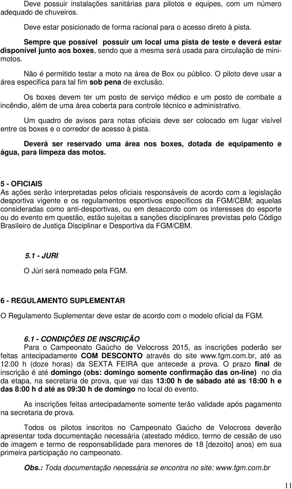 Não é permitido testar a moto na área de Box ou público. O piloto deve usar a área especifica para tal fim sob pena de exclusão.