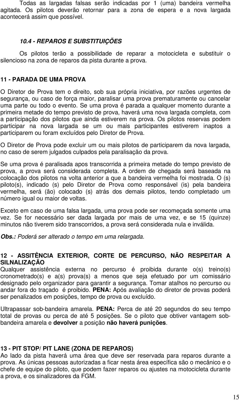 11 - PARADA DE UMA PROVA O Diretor de Prova tem o direito, sob sua própria iniciativa, por razões urgentes de segurança, ou caso de força maior, paralisar uma prova prematuramente ou cancelar uma