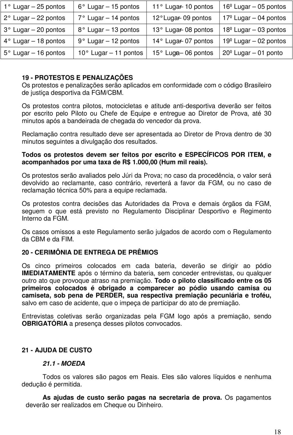 PENALIZAÇÕES Os protestos e penalizações serão aplicados em conformidade com o código Brasileiro de justiça desportiva da FGM/CBM.