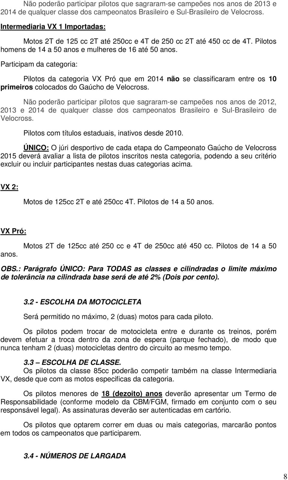 Participam da categoria: Pilotos da categoria VX Pró que em 2014 não se classificaram entre os 10 primeiros colocados do Gaúcho de Velocross.