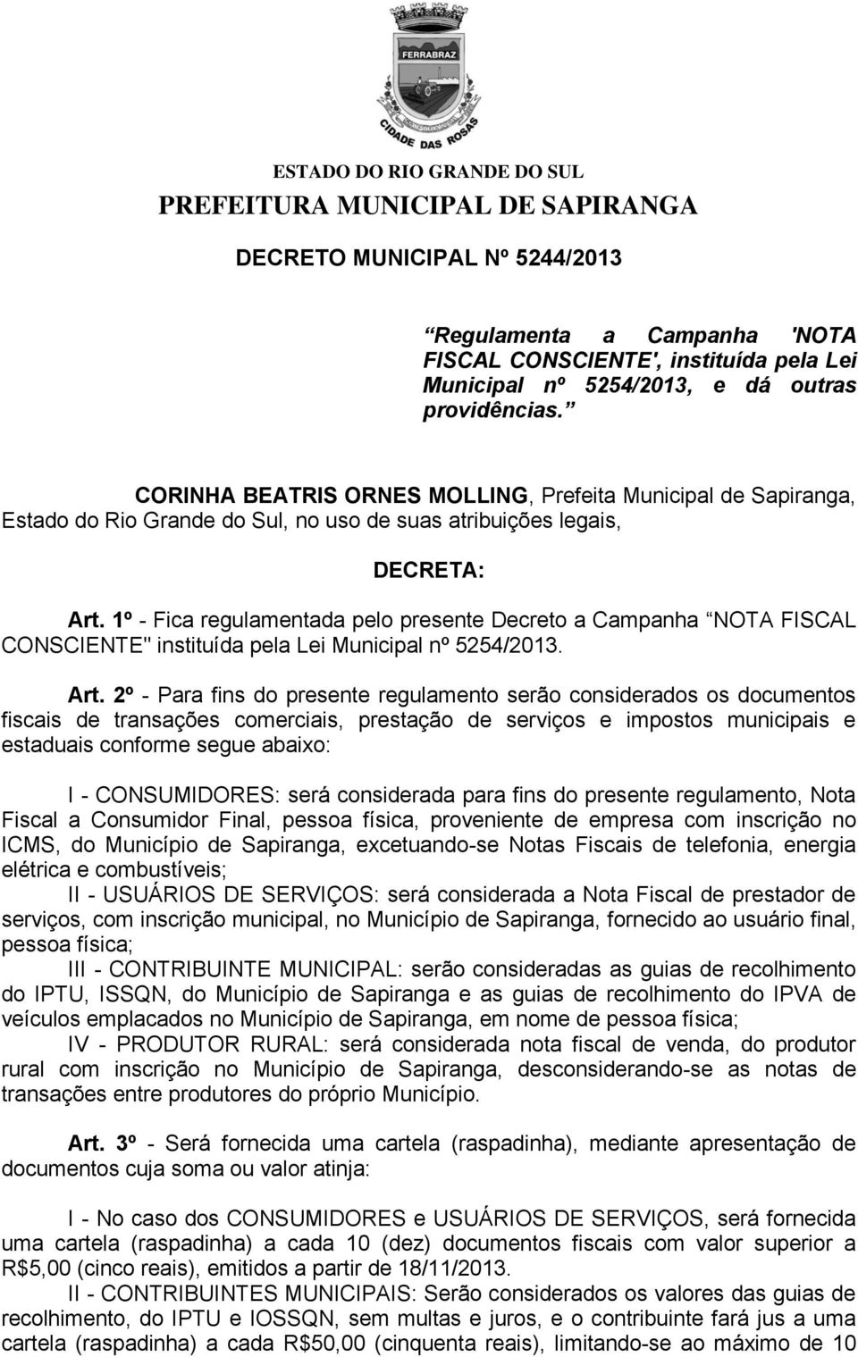 1º - Fica regulamentada pelo presente Decreto a Campanha NOTA FISCAL CONSCIENTE" instituída pela Lei Municipal nº 5254/2013. Art.