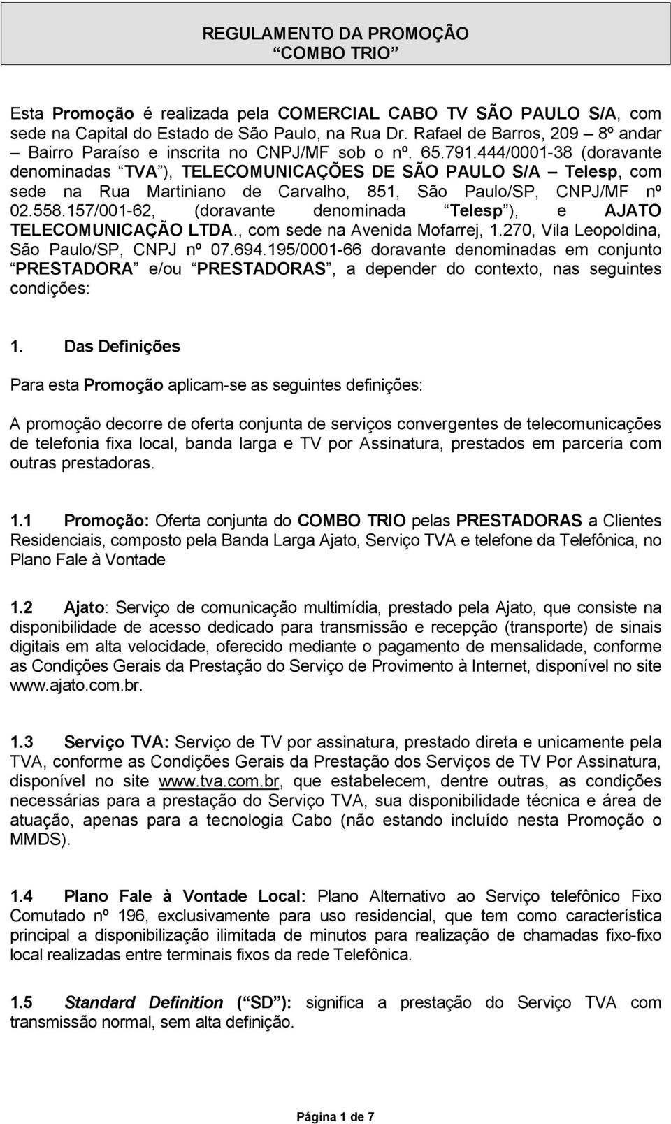 444/0001-38 (doravante denominadas TVA ), TELECOMUNICAÇÕES DE SÃO PAULO S/A Telesp, com sede na Rua Martiniano de Carvalho, 851, São Paulo/SP, CNPJ/MF nº 02.558.