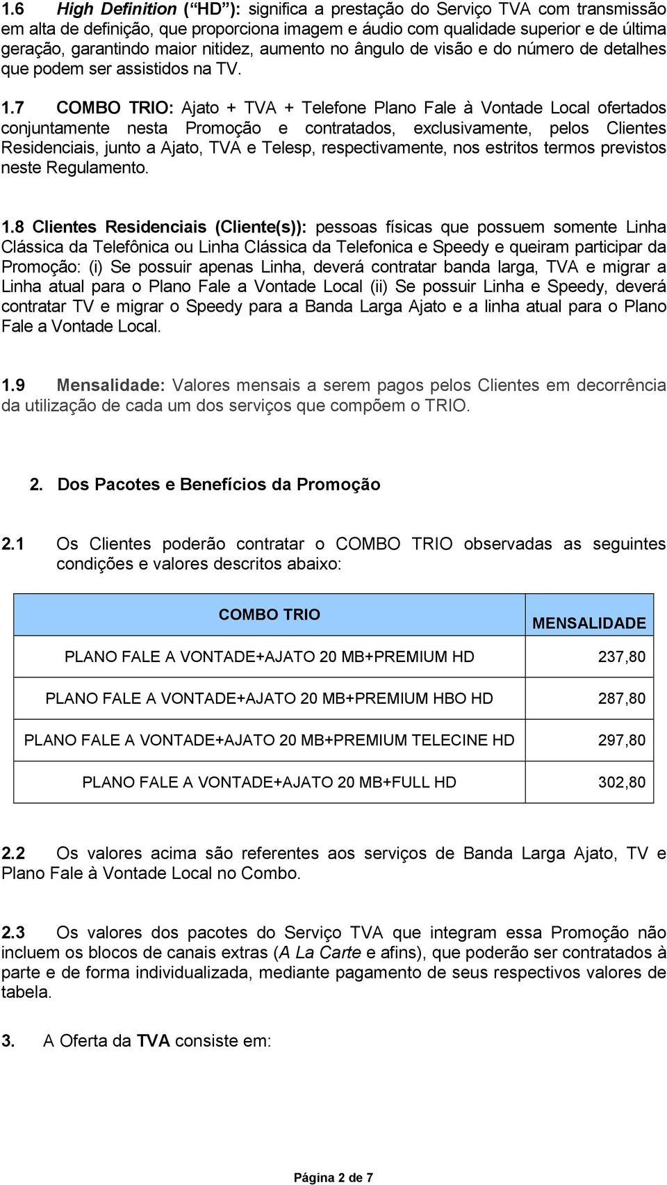 7 COMBO TRIO: Ajato + TVA + Telefone Plano Fale à Vontade Local ofertados conjuntamente nesta Promoção e contratados, exclusivamente, pelos Clientes Residenciais, junto a Ajato, TVA e Telesp,