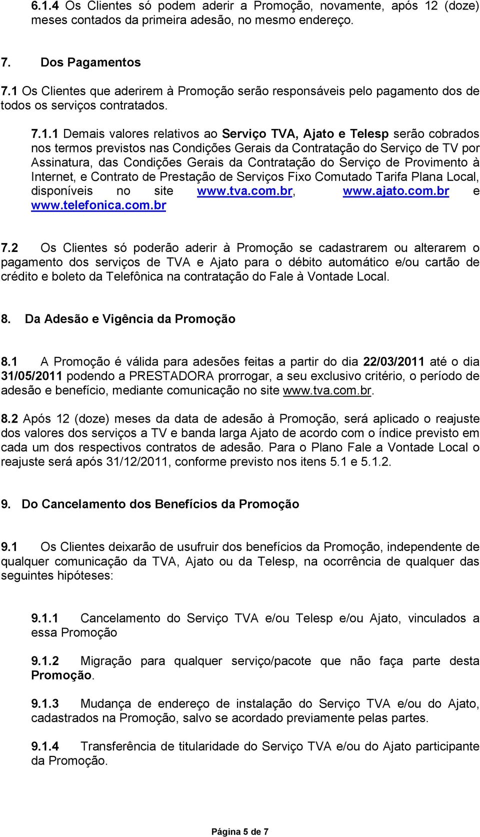 previstos nas Condições Gerais da Contratação do Serviço de TV por Assinatura, das Condições Gerais da Contratação do Serviço de Provimento à Internet, e Contrato de Prestação de Serviços Fixo