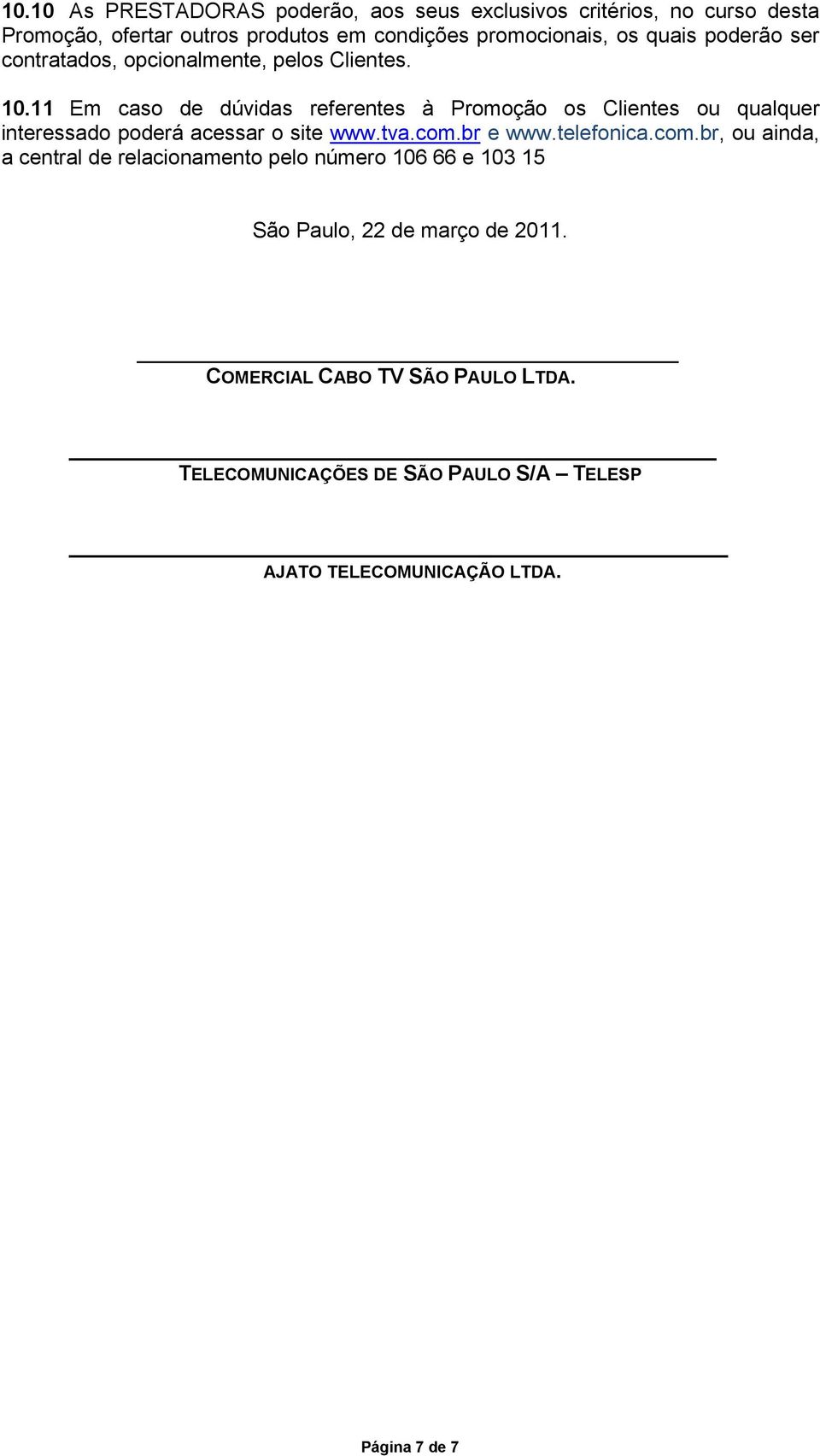 11 Em caso de dúvidas referentes à Promoção os Clientes ou qualquer interessado poderá acessar o site www.tva.com.
