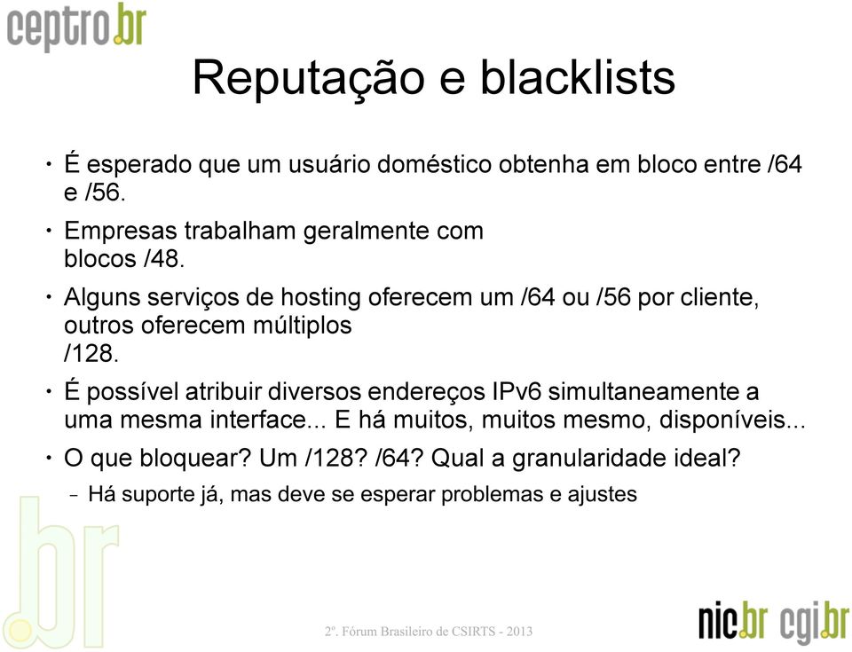 Alguns serviços de hosting oferecem um /64 ou /56 por cliente, outros oferecem múltiplos /128.