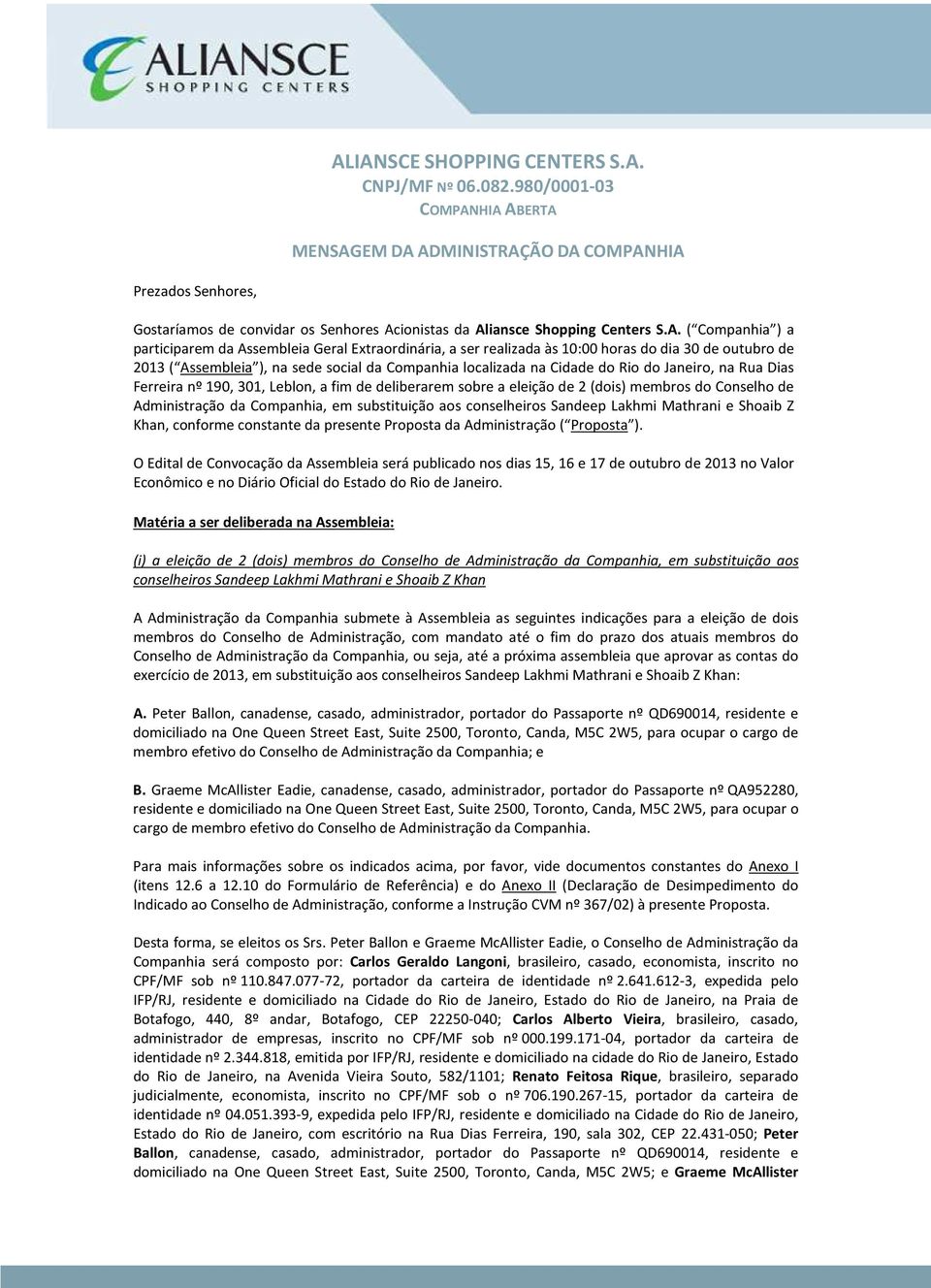 HIA ABERTA MENSAGEM DA ADMINISTRAÇÃO DA COMPANHIA Prezados Senhores, Gostaríamos de convidar os Senhores Acionistas da Aliansce Shopping Centers S.A. ( Companhia ) a participarem da Assembleia Geral