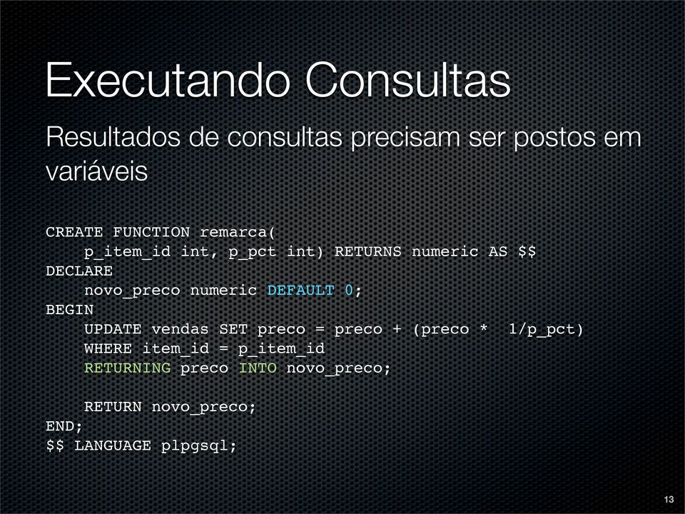 numeric DEFAULT 0; BEGIN UPDATE vendas SET preco = preco + (preco * 1/p_pct) WHERE