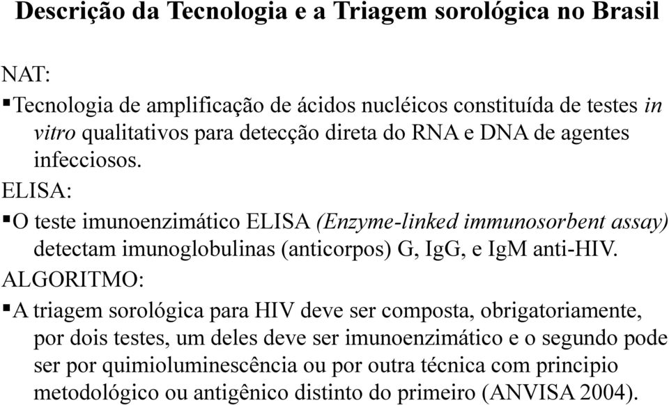 ELISA: O teste imunoenzimático ELISA (Enzyme-linked immunosorbent assay) detectam imunoglobulinas (anticorpos) G, IgG, e IgM anti-hiv.