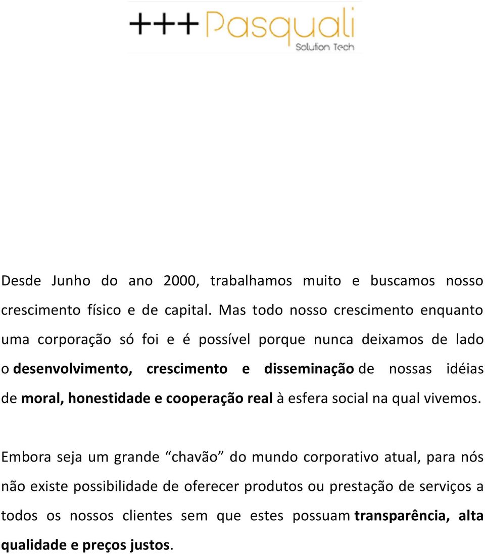 disseminação de nossas idéias de moral, honestidade e cooperação real à esfera social na qual vivemos.