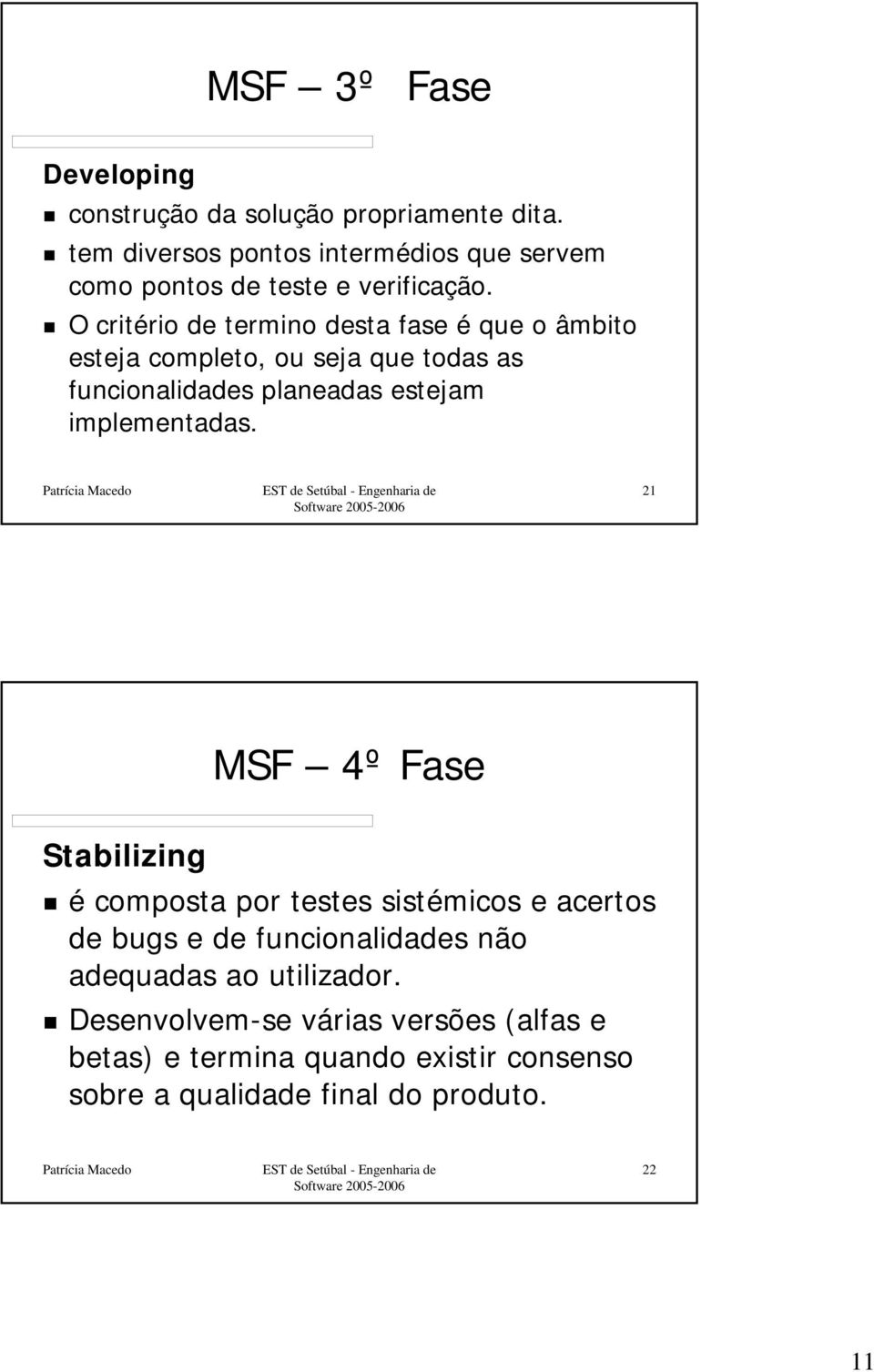 O critério de termino desta fase é que o âmbito esteja completo, ou seja que todas as funcionalidades planeadas estejam