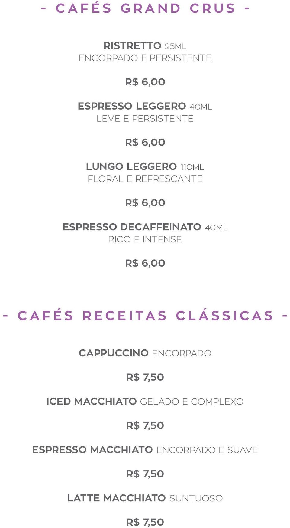 RICO E INTENSE R$ 6,00 - CAFÉS RECEITAS CLÁSSICAS - CAPPUCCINO ENCORPADO R$ 7,50 ICED MACCHIATO