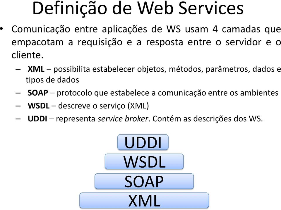 XML possibilita estabelecer objetos, métodos, parâmetros, dados e tipos de dados SOAP protocolo que