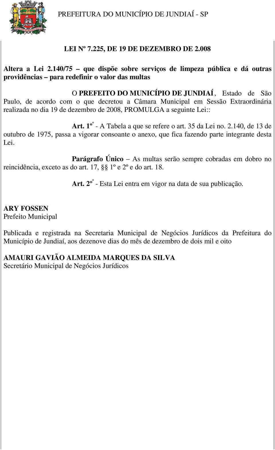 Câmara Municipal em Sessão Extraordinária realizada no dia 19 de dezembro de 2008, PROMULGA a seguinte Lei:: Art. 1º º - A Tabela a que se refere o art. 35 da Lei no. 2.140, de 13 de outubro de 1975, passa a vigorar consoante o anexo, que fica fazendo parte integrante desta Lei.