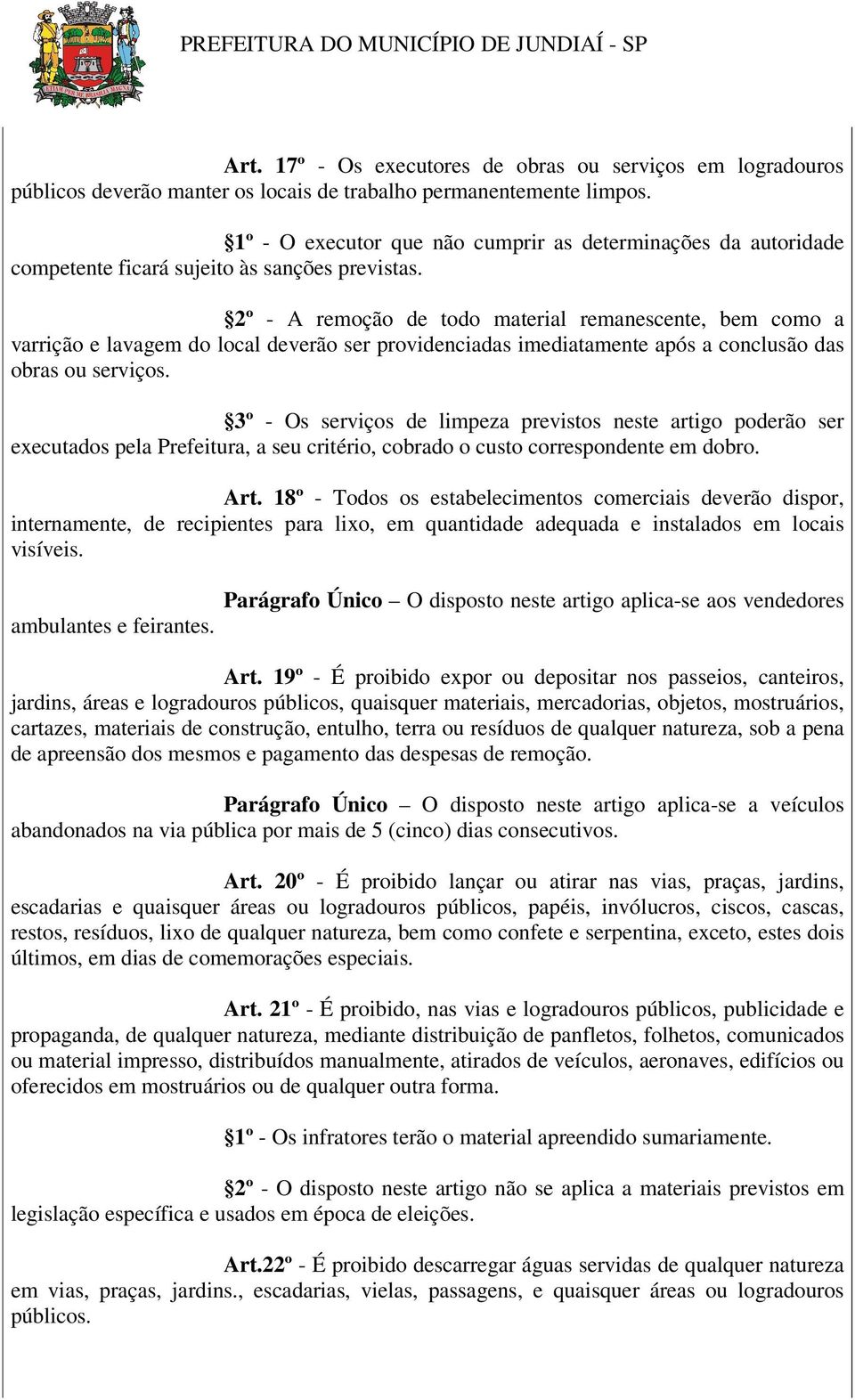 2º - A remoção de todo material remanescente, bem como a varrição e lavagem do local deverão ser providenciadas imediatamente após a conclusão das obras ou serviços.