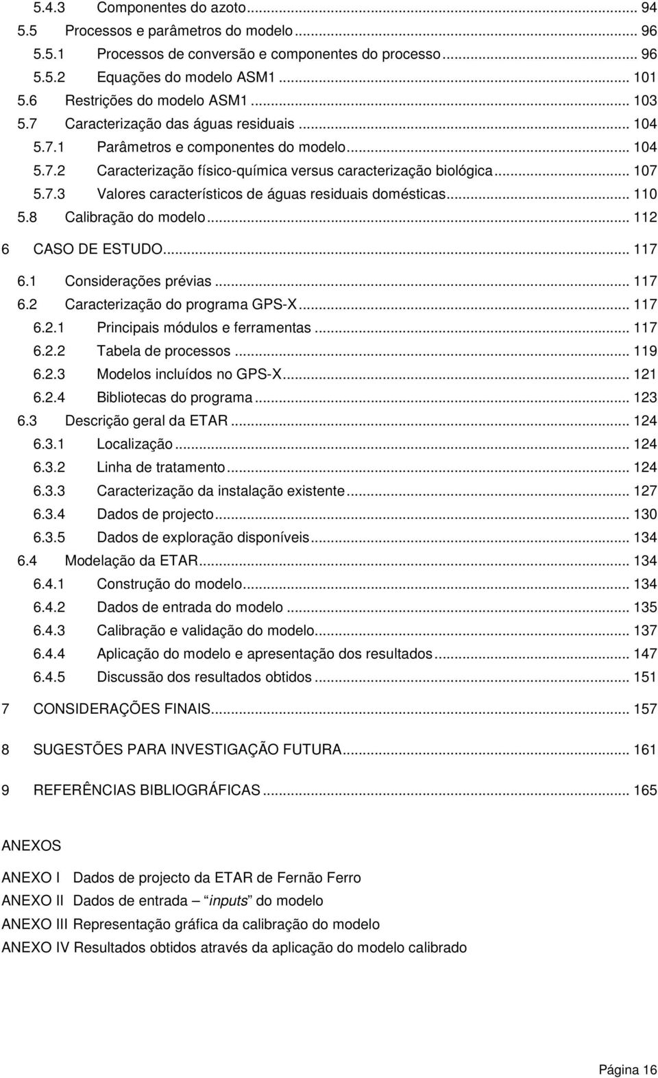 7.3 Valores característicos de águas residuais domésticas... 11 5.8 Calibração do modelo... 112 6 CASO DE ESTUDO... 117 6.1 Considerações prévias... 117 6.2 Caracterização do programa GPS-X... 117 6.2.1 Principais módulos e ferramentas.