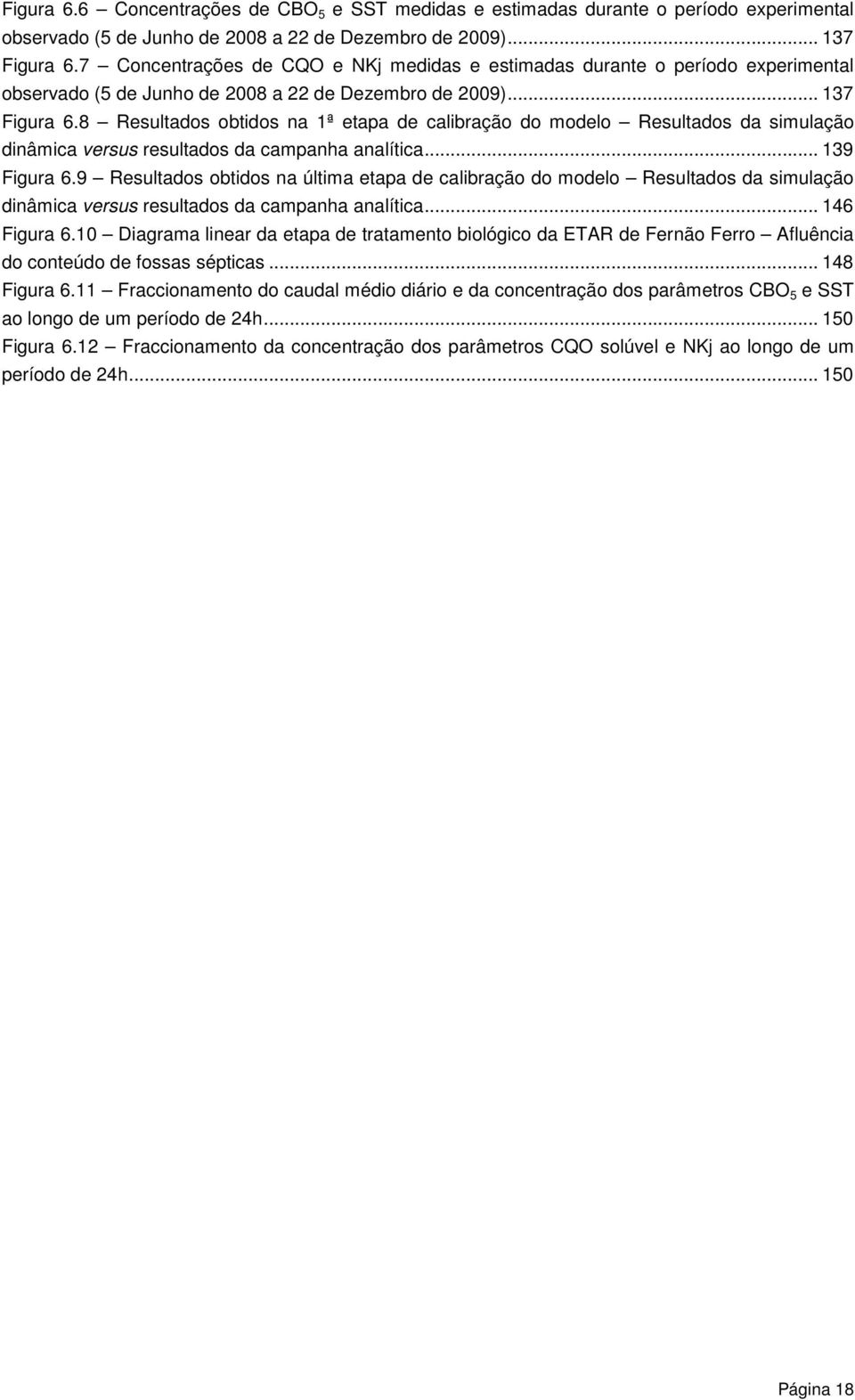 8 Resultados obtidos na 1ª etapa de calibração do modelo Resultados da simulação dinâmica versus resultados da campanha analítica... 139 Figura 6.