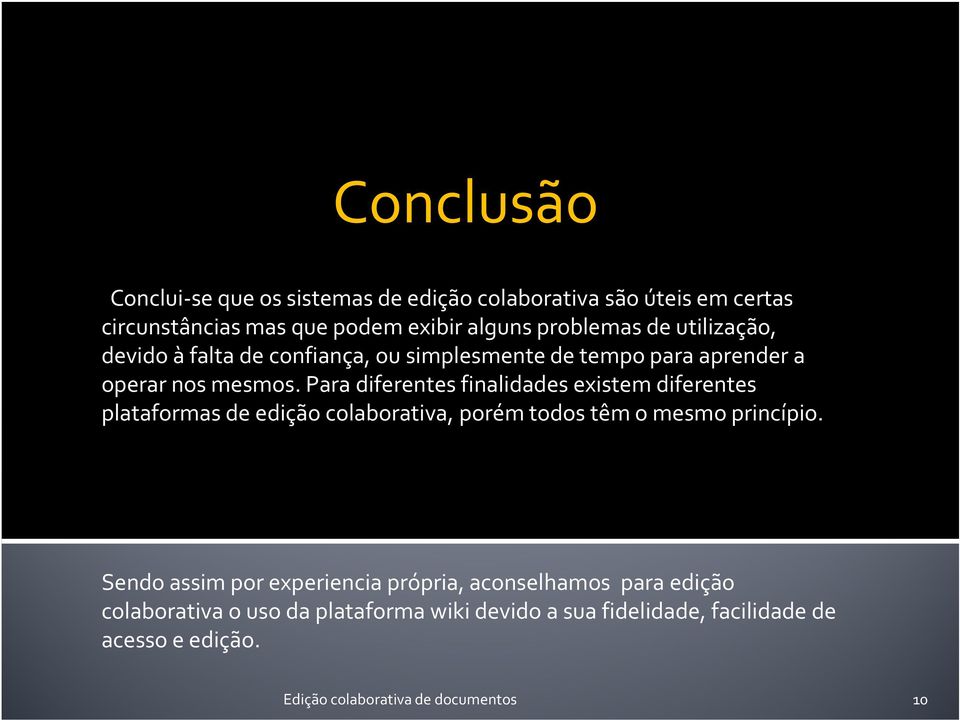 Para diferentes finalidades existem diferentes plataformas de edição colaborativa, porém todos têm o mesmo princípio.