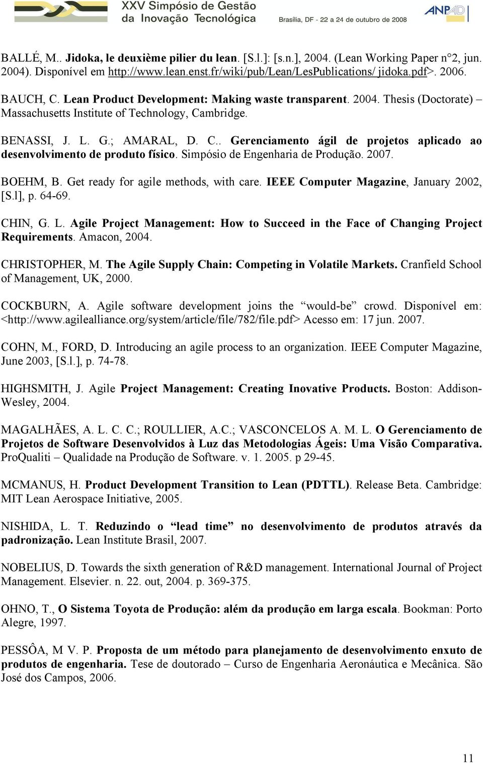Simpósio de Engenharia de Produção. 2007. BOEHM, B. Get ready for agile methods, with care. IEEE Computer Magazine, January 2002, [S.l], p. 64-69. CHIN, G. L.