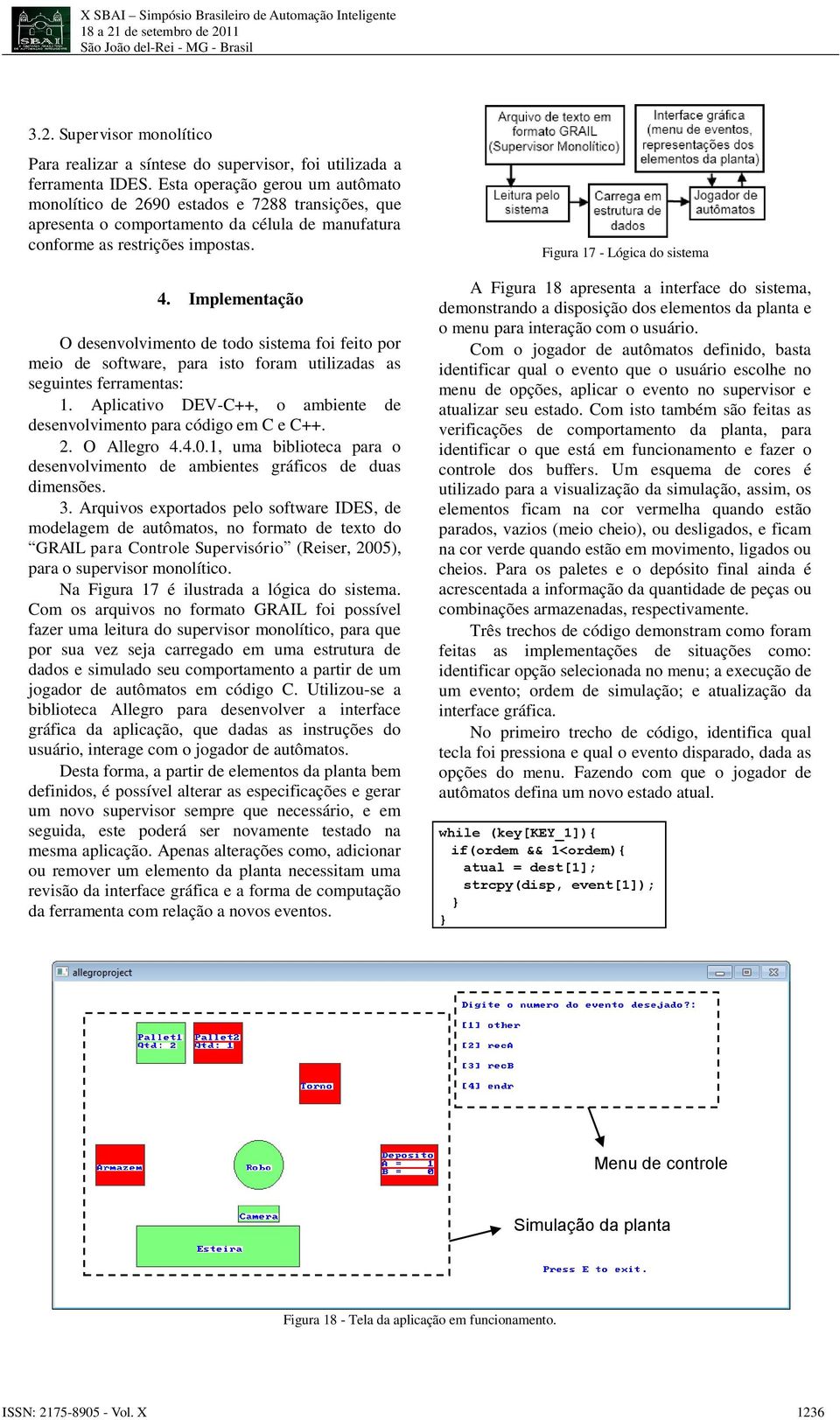 Implementação O desenvolvimento de todo sistema foi feito por meio de software, para isto foram utilizadas as seguintes ferramentas: 1.