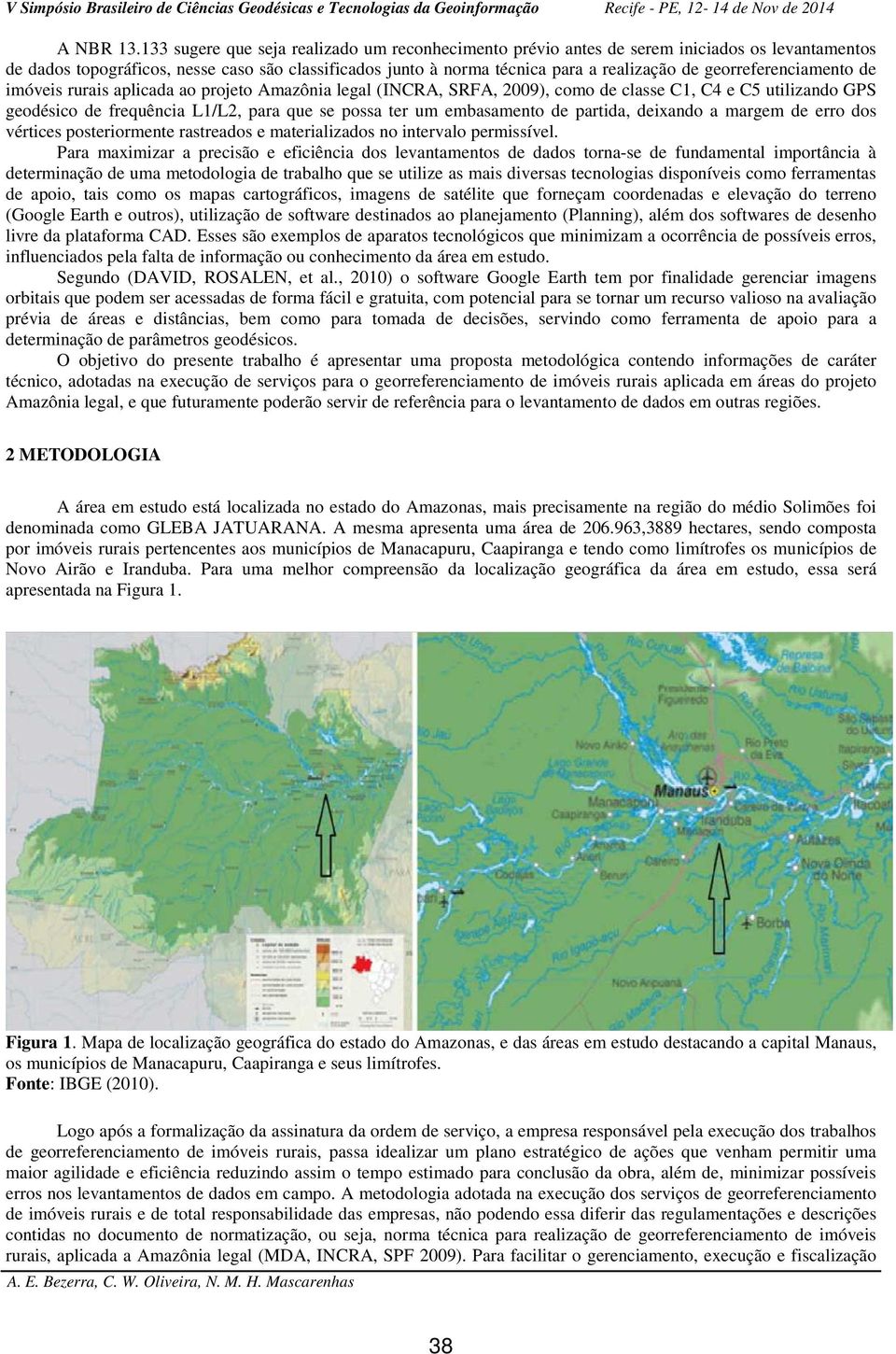 georreferenciamento de imóveis rurais aplicada ao projeto Amazônia legal (INCRA, SRFA, 2009), como de classe C1, C4 e C5 utilizando GPS geodésico de frequência L1/L2, para que se possa ter um