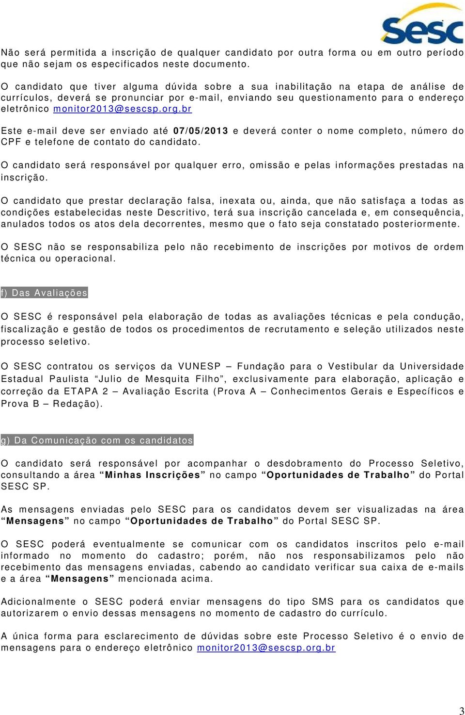 monitor2013@sescsp.org.br Este e-mail deve ser enviado até 07/05/2013 e deverá conter o nome completo, número do CPF e telefone de contato do candidato.