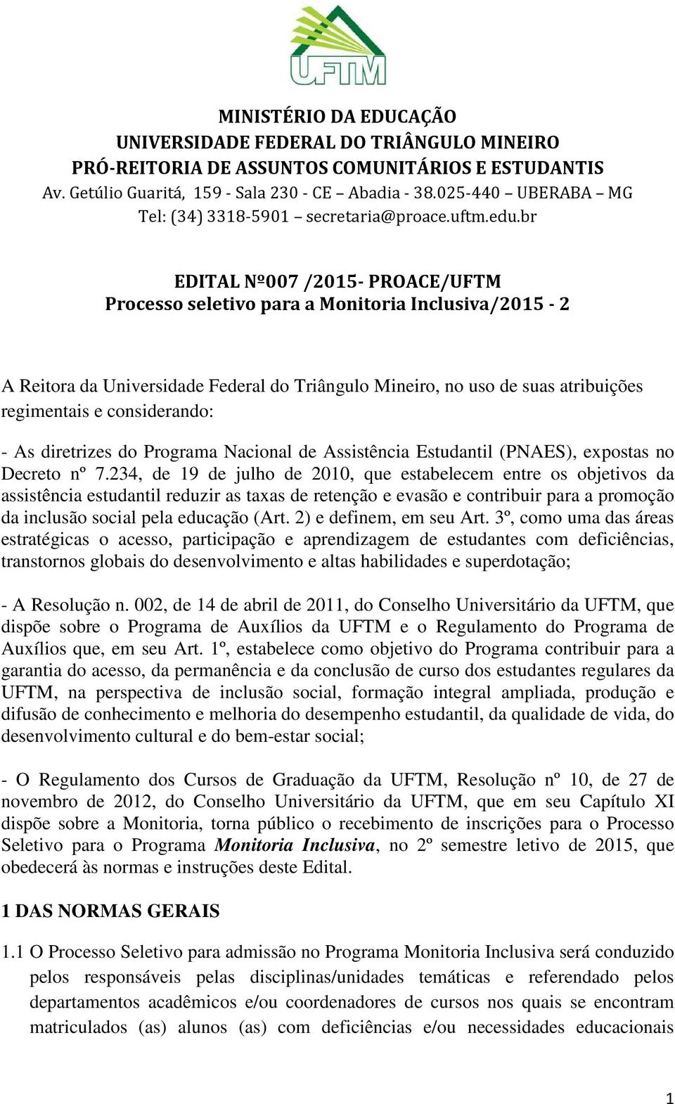 br EDITAL Nº007 /2015- PROACE/UFTM Processo seletivo para a Monitoria Inclusiva/2015-2 A Reitora da Universidade Federal do Triângulo Mineiro, no uso de suas atribuições regimentais e considerando: -