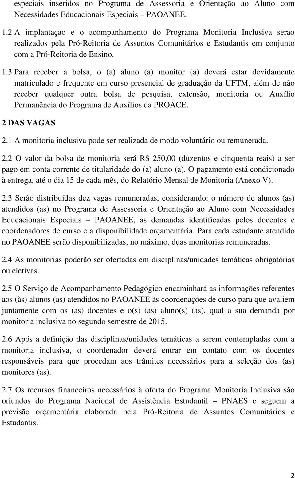 3 Para receber a bolsa, o (a) aluno (a) monitor (a) deverá estar devidamente matriculado e frequente em curso presencial de graduação da UFTM, além de não receber qualquer outra bolsa de pesquisa,