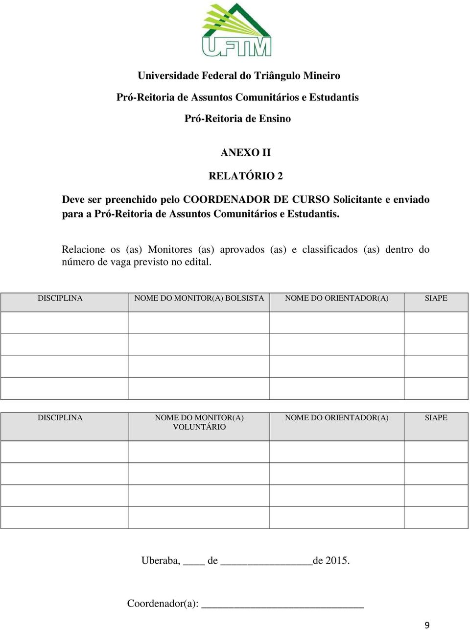 Relacione os (as) Monitores (as) aprovados (as) e classificados (as) dentro do número de vaga previsto no edital.