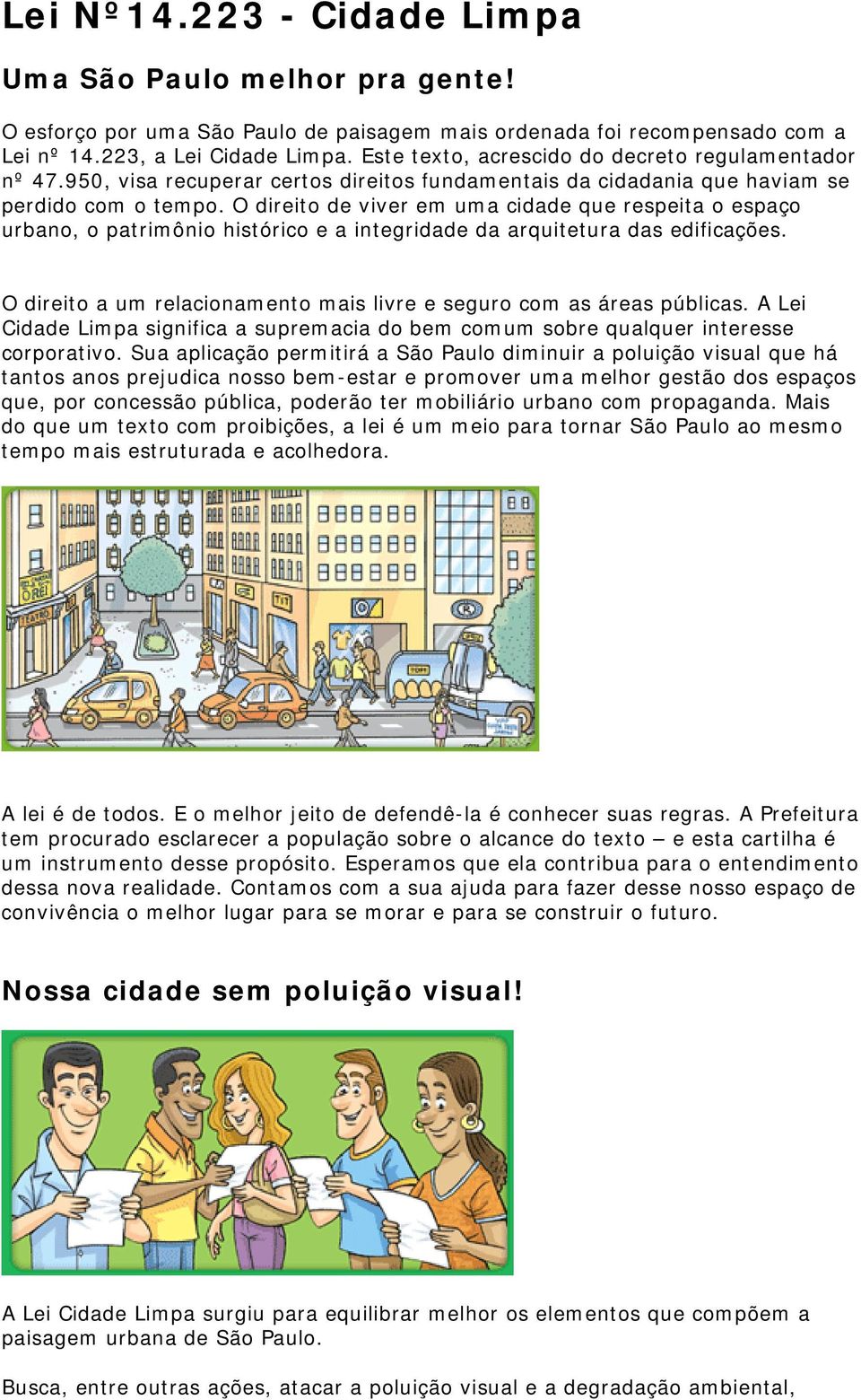 O direito de viver em uma cidade que respeita o espaço urbano, o patrimônio histórico e a integridade da arquitetura das edificações.