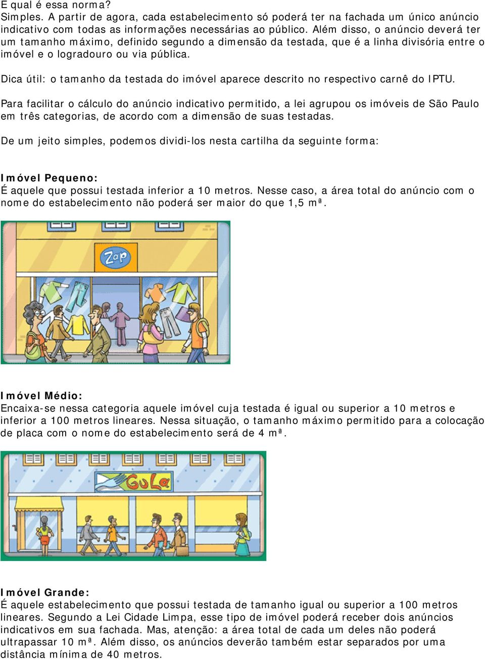 Dica útil: o tamanho da testada do imóvel aparece descrito no respectivo carnê do IPTU.