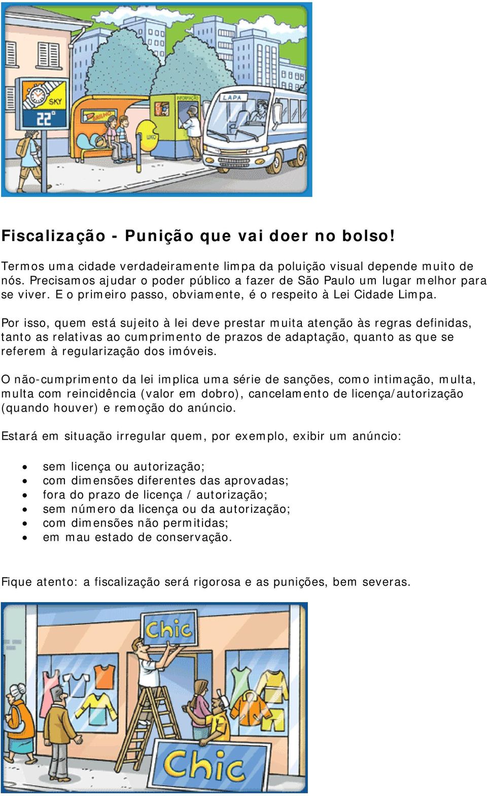 Por isso, quem está sujeito à lei deve prestar muita atenção às regras definidas, tanto as relativas ao cumprimento de prazos de adaptação, quanto as que se referem à regularização dos imóveis.