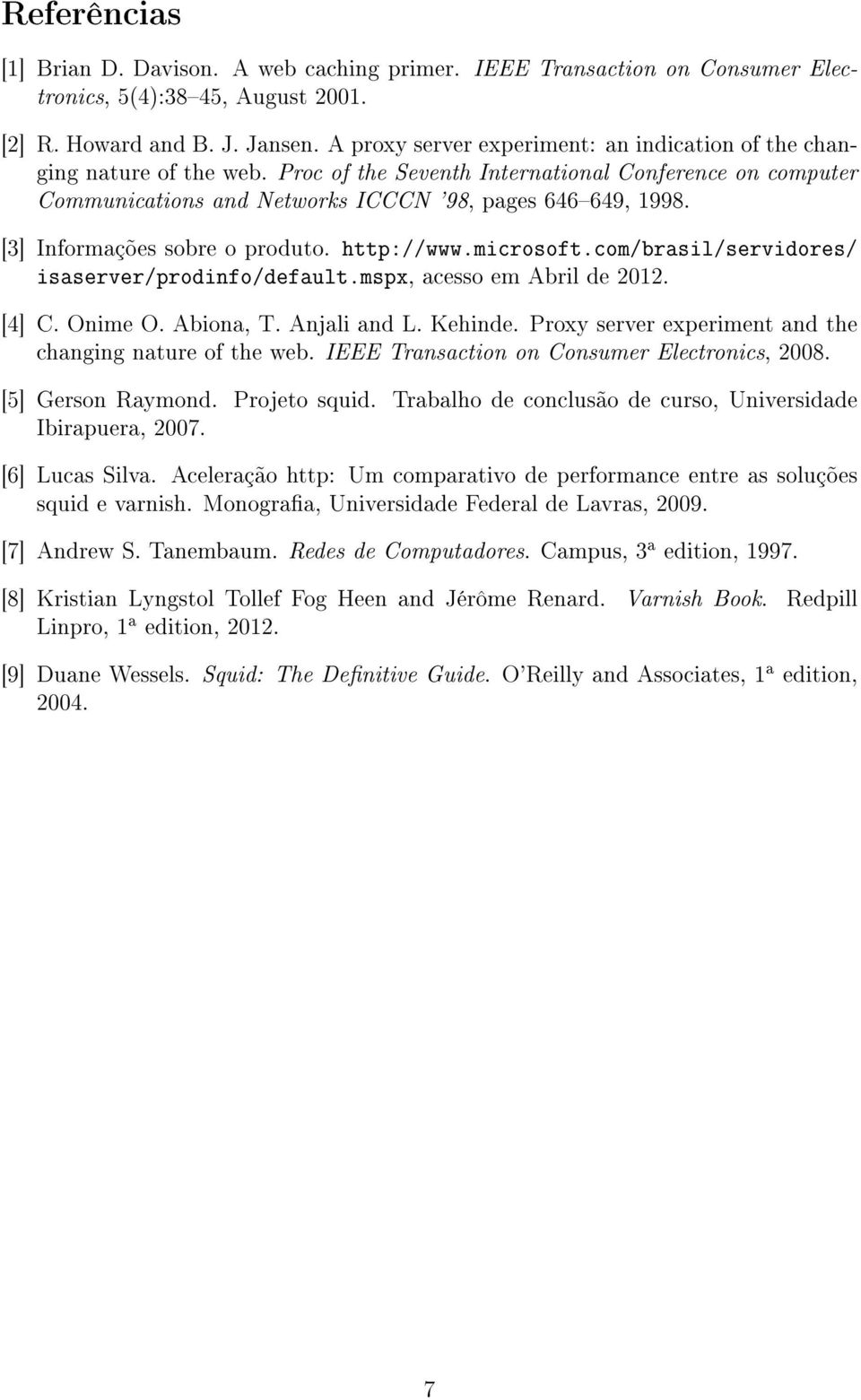 [3] Informações sobre o produto. http://www.microsoft.com/brasil/servidores/ isaserver/prodinfo/default.mspx, acesso em Abril de 2012. [4] C. Onime O. Abiona, T. Anjali and L. Kehinde.