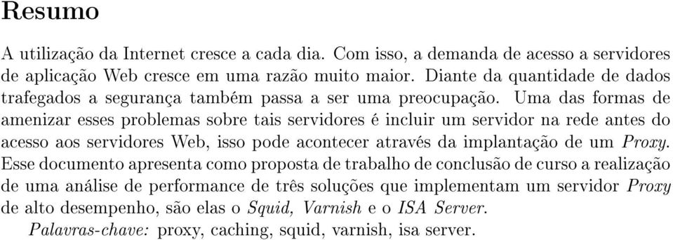 Uma das formas de amenizar esses problemas sobre tais servidores é incluir um servidor na rede antes do acesso aos servidores Web, isso pode acontecer através da implantação de