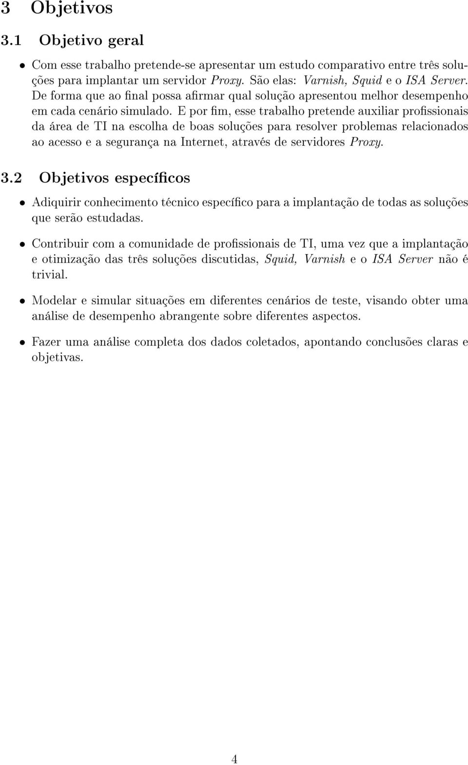 E por m, esse trabalho pretende auxiliar prossionais da área de TI na escolha de boas soluções para resolver problemas relacionados ao acesso e a segurança na Internet, através de servidores Proxy. 3.