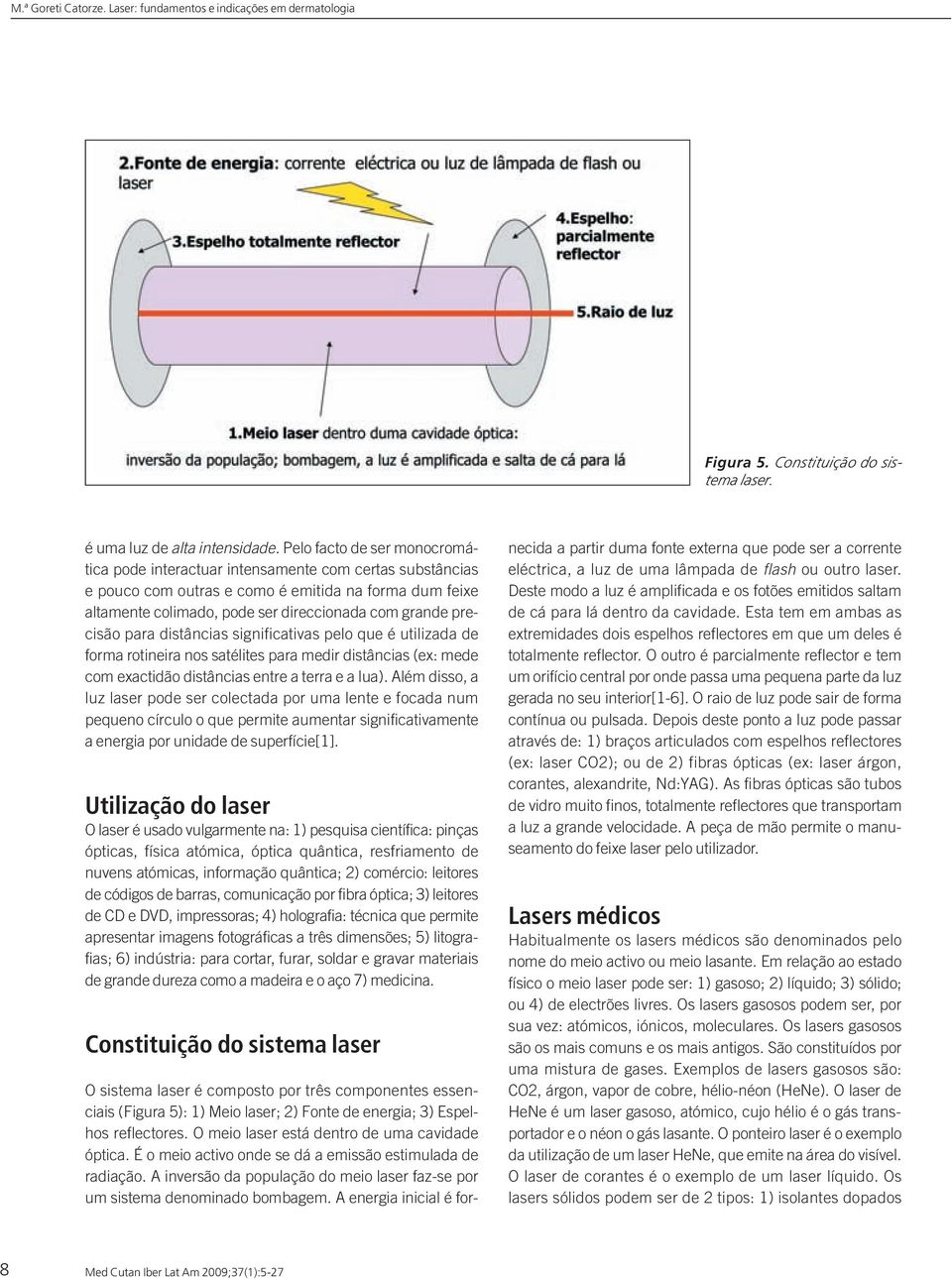 precisão para distâncias significativas pelo que é utilizada de forma rotineira nos satélites para medir distâncias (ex: mede com exactidão distâncias entre a terra e a lua).