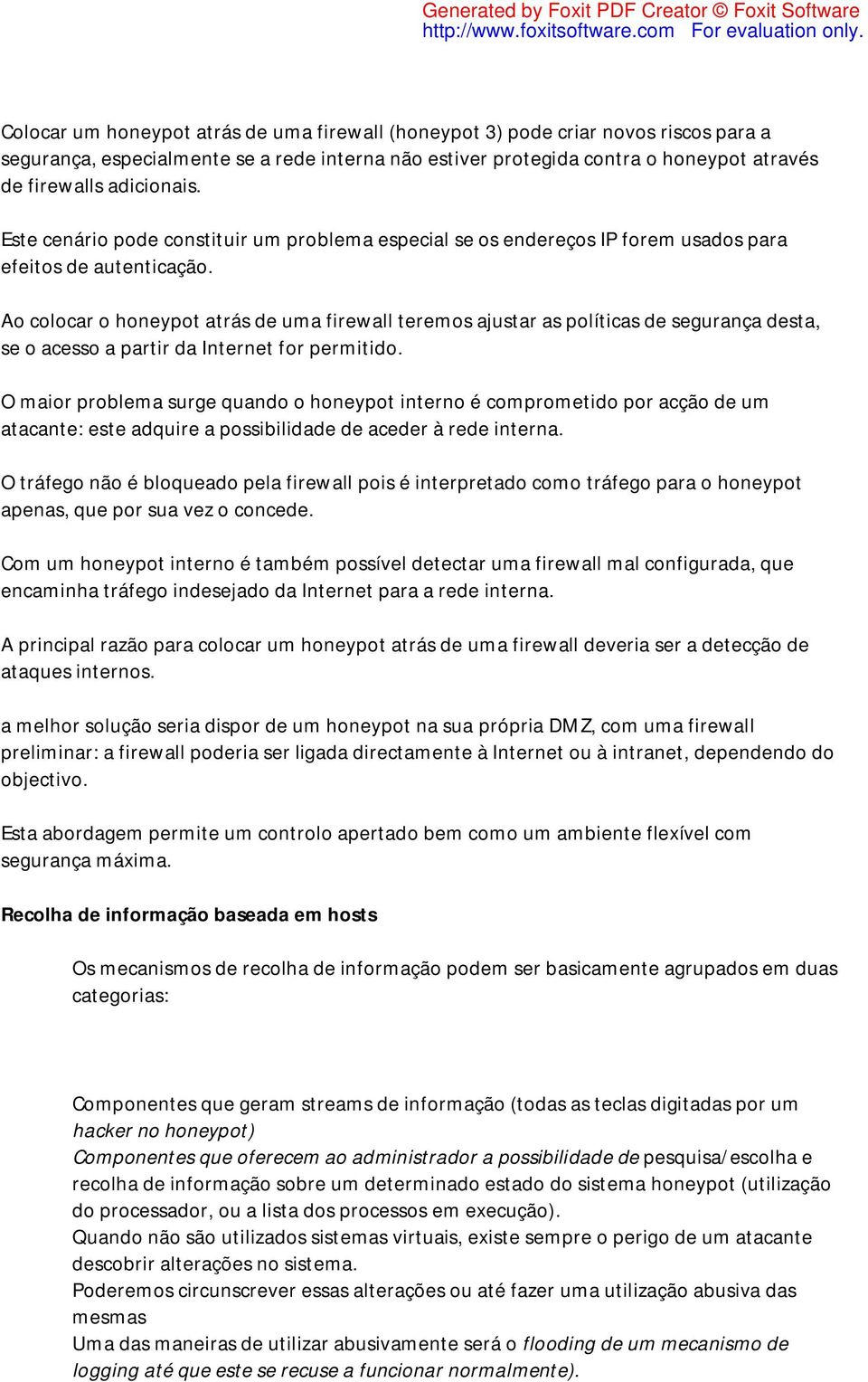 Ao colocar o honeypot atrás de uma firewall teremos ajustar as políticas de segurança desta, se o acesso a partir da Internet for permitido.