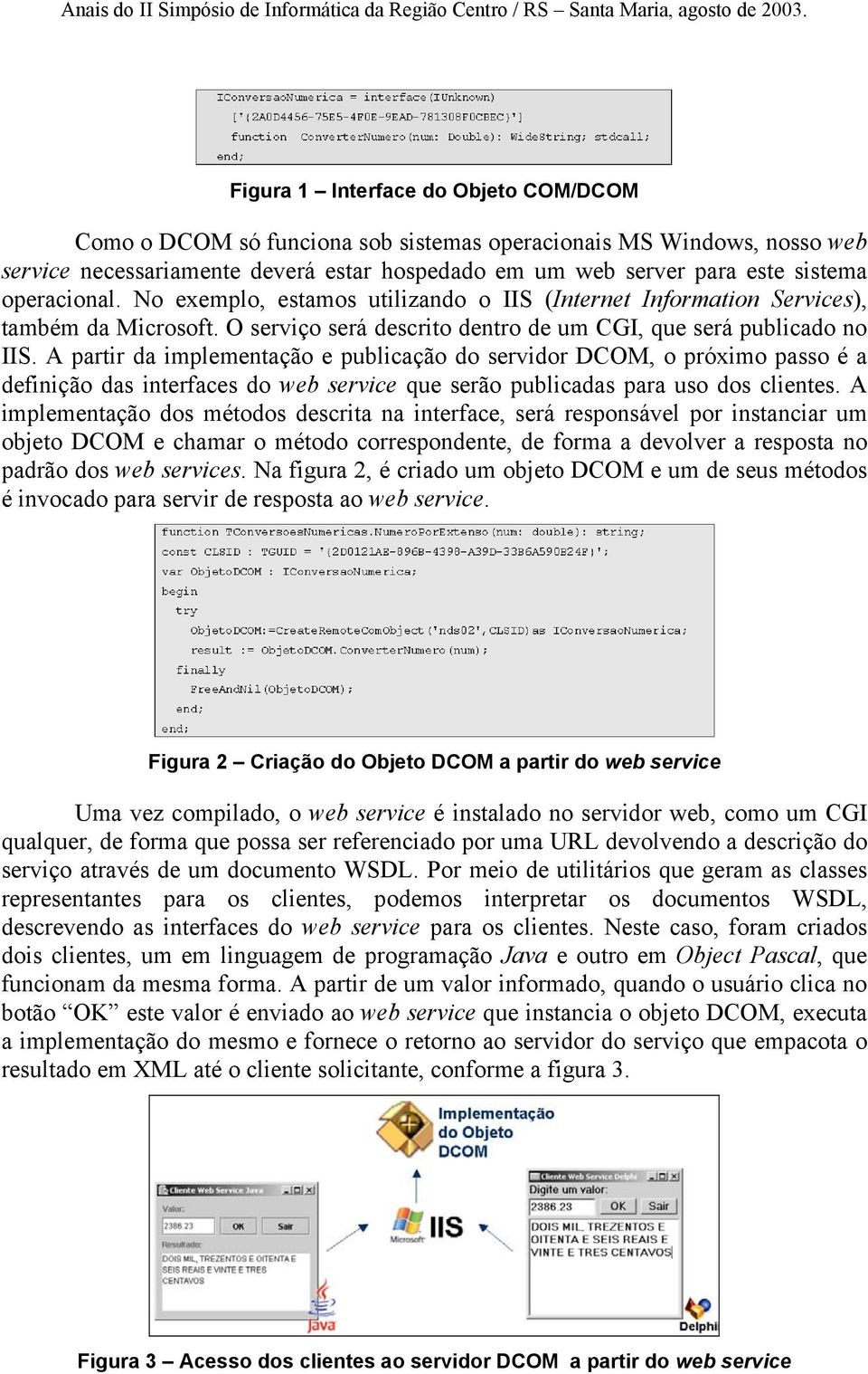 A partir da implementação e publicação do servidor DCOM, o próximo passo é a definição das interfaces do web service que serão publicadas para uso dos clientes.