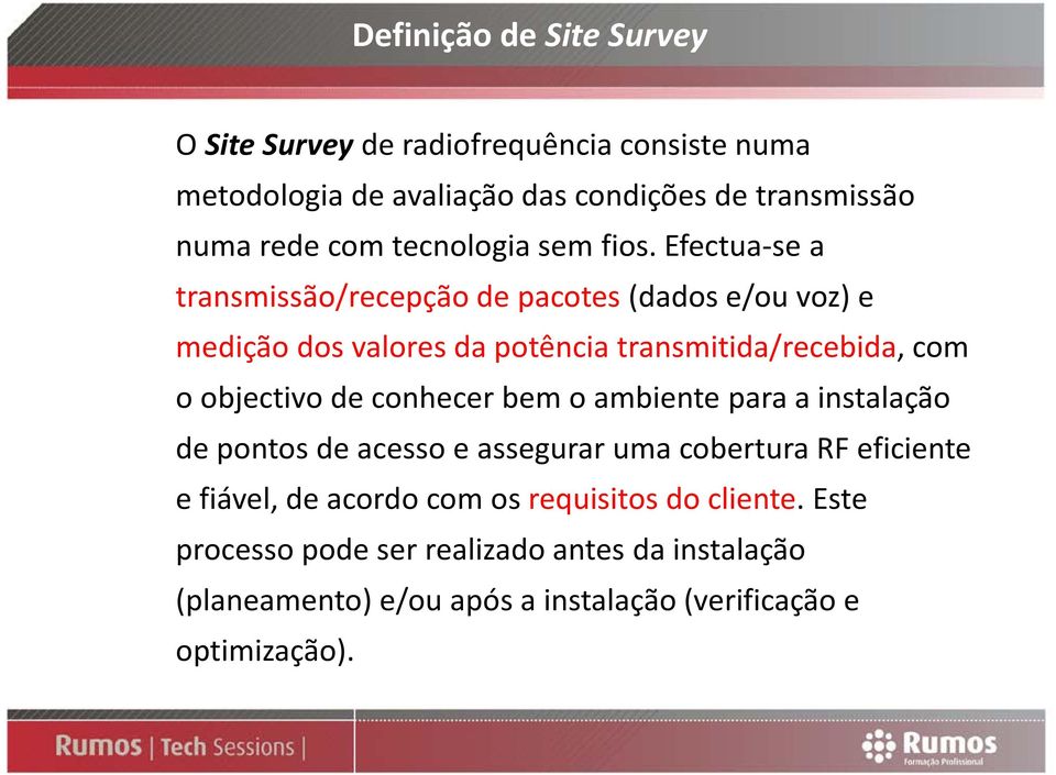 Efectua-se a transmissão/recepção de pacotes (dados e/ou voz) e medição dos valores da potência transmitida/recebida, com o objectivo de